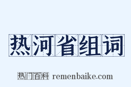 热河省组词是什么意思的图片
